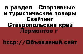  в раздел : Спортивные и туристические товары » Скейтинг . Ставропольский край,Лермонтов г.